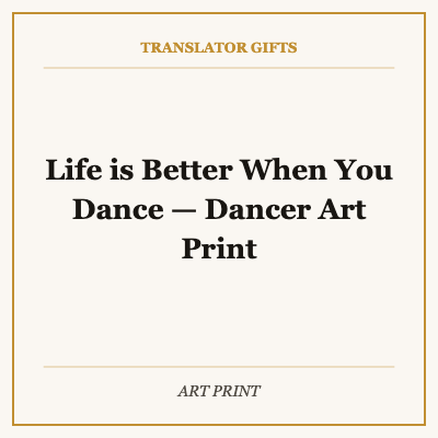 Life is Better When You Dance — Dancer Art Print